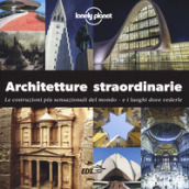 Architetture straordinarie. Le costruzioni più sensazionali del mondo. E i luoghi dove vederle. Ediz. illustrata