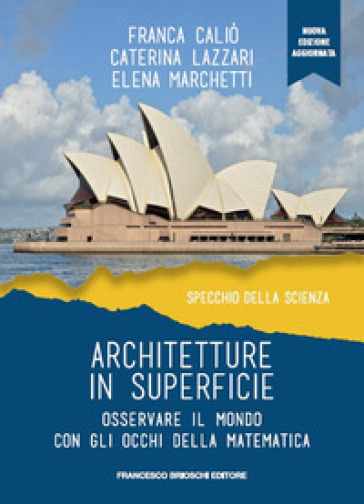 Architetture in superficie. Osservare il mondo con gli occhi della matematica - Franca Caliò - Caterina Lazzari - Elena Marchetti