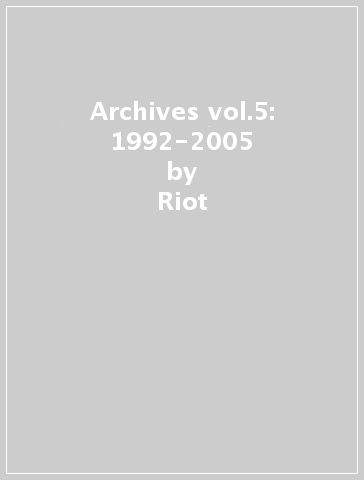 Archives vol.5: 1992-2005 - Riot