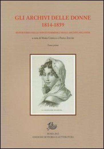 Archivi delle donne 1814-1859. repertorio delle fonti femminili negli archivi milanesi. Con CD-ROM (Gli) - Maria Canella - Paola Zocchi