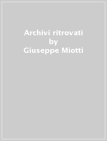 Archivi ritrovati - Giuseppe Miotti