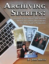 Archiving Secrets: Common Sense Advice On Saving Photos & Family Documents Without Fancy Programs