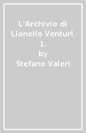 L Archivio di Lionello Venturi. 1.