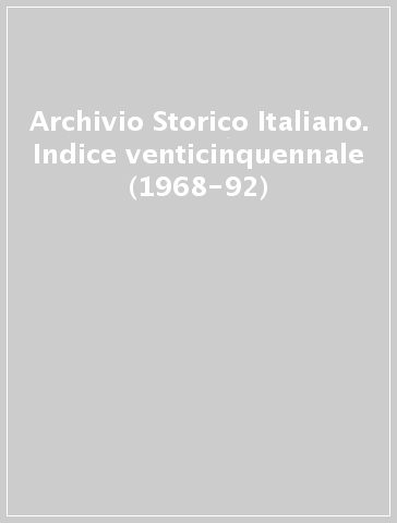 Archivio Storico Italiano. Indice venticinquennale (1968-92)