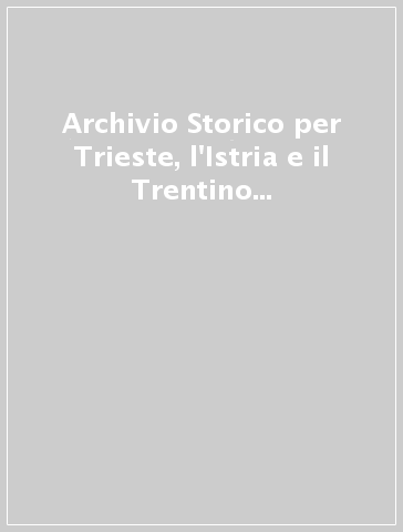 Archivio Storico per Trieste, l'Istria e il Trentino (rist. anast., 1881-82, 1883, 1884-86, 1889-95)