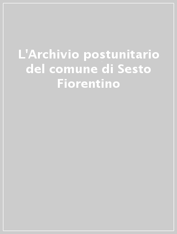 L'Archivio postunitario del comune di Sesto Fiorentino