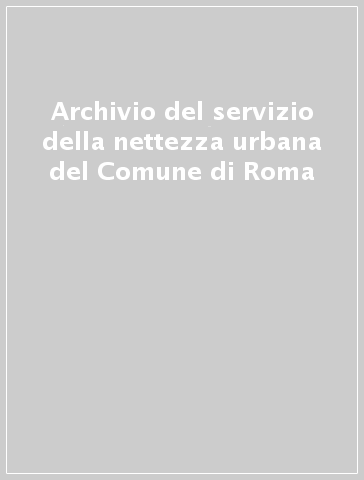 Archivio del servizio della nettezza urbana del Comune di Roma - C. Lisi | 