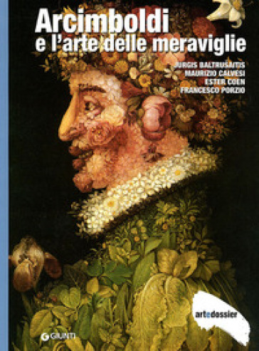 Arcimboldi e l'arte delle meraviglie. Ediz. illustrata - Jurgis Baltrusaitis - Maurizio Calvesi - Ester Coen