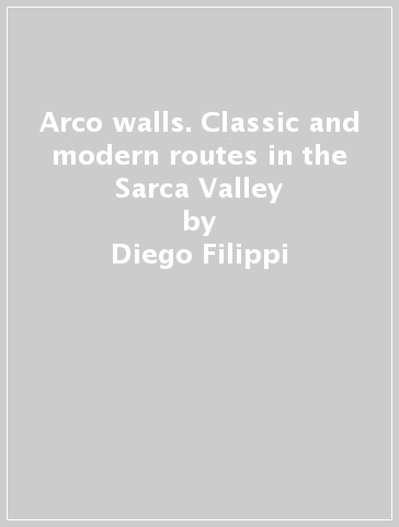 Arco walls. Classic and modern routes in the Sarca Valley - Diego Filippi