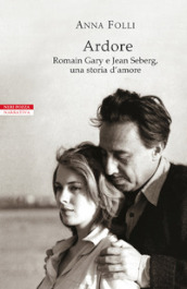 Ardore. Romain Gary e Jean Seberg, una storia d amore