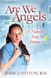 Are We Angels: A Nurse s True Stories