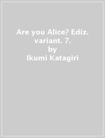 Are you Alice? Ediz. variant. 7. - Ikumi Katagiri - Ai Ninomiya