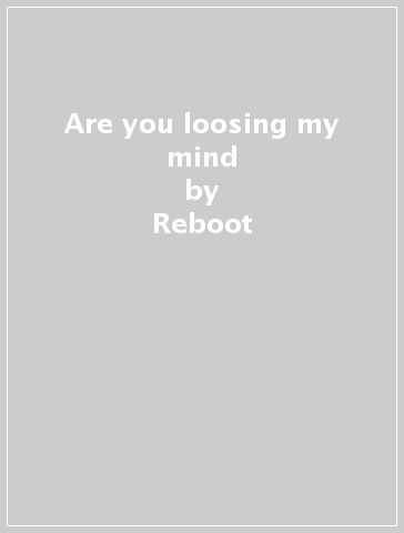 Are you loosing my mind - Reboot