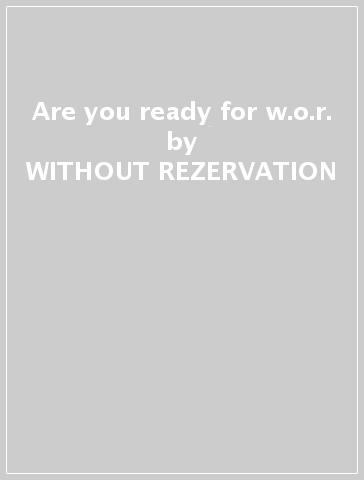Are you ready for w.o.r. - WITHOUT REZERVATION