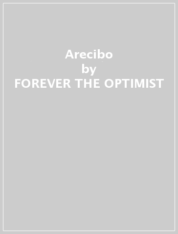 Arecibo - FOREVER THE OPTIMIST