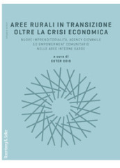 Aree rurali in transizione oltre la crisi economica. Nuove imprenditorialità, agency giovanile, ed empowerment comunitario nelle aree interne sarde