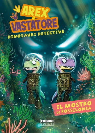 Arex e Vastatore, dinosauri detective. Il mostro di Fossilonia - AA.VV. Artisti Vari