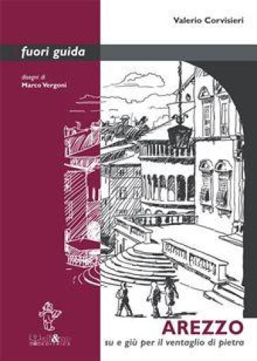 Arezzo. Su e giù per il ventaglio di pietra - Valerio Corvisieri