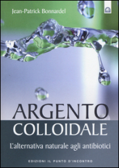 Argento colloidale. L alternativa naturale agli antibiotici