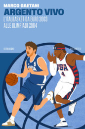 Argento vivo, l Italbasket da Euro 2003 alle Olimpiadi