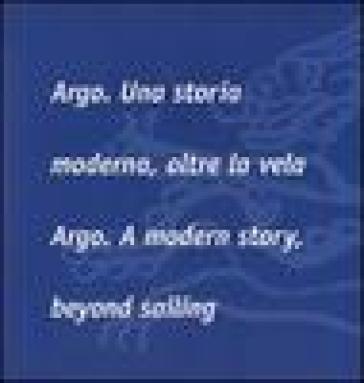 Argo. Una storia moderna, oltre la vela-Argo. A modern story, beyond sailing. Ediz. biling...