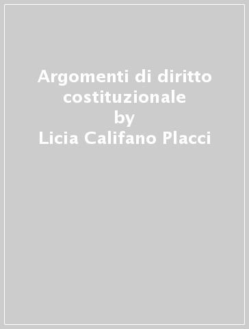 Argomenti di diritto costituzionale - Licia Califano Placci