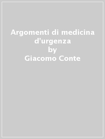 Argomenti di medicina d'urgenza - Giacomo Conte