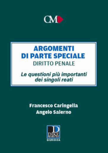 Argomenti di parte speciale. Diritto Penale. Le questioni più importanti dei singoli reati - Francesco Caringella - Angelo Salerno