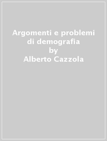 Argomenti e problemi di demografia - Alberto Cazzola