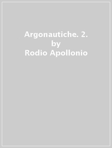 Argonautiche. 2. - Rodio Apollonio