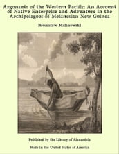 Argonauts of the Western Pacific: An Account of Native Enterprise and Adventure in the Archipelagoes of Melanesian New Guinea