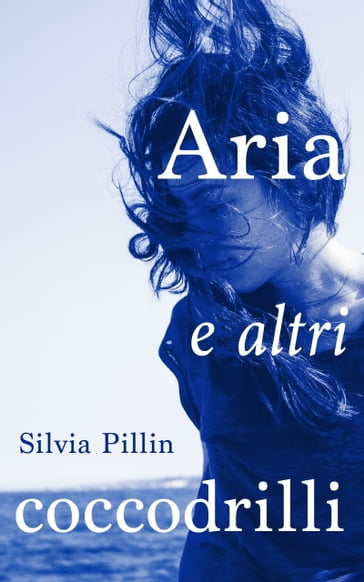 Aria e altri coccodrilli - Silvia Pillin