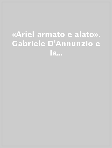 «Ariel armato e alato». Gabriele D'Annunzio e la grande guerra aerea italiana