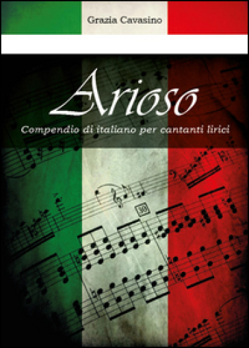 Arioso. Compendio di italiano per cantanti lirici - Grazia Cavasino