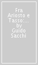 Fra Ariosto e Tasso: vicende del poema narrativo