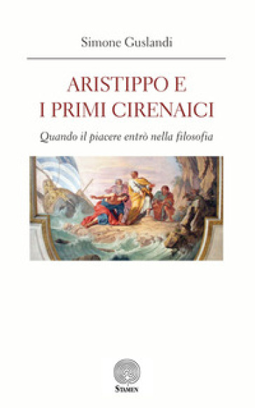 Aristippo e i primi cirenaici. Quando il piacere entrò nella filosofia - Simone Guslandi
