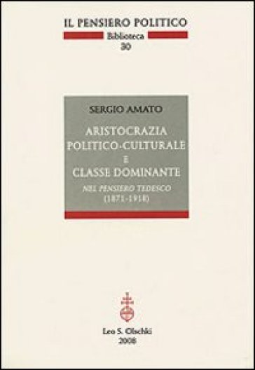 Aristocrazia politico-culturale e classe dominante nel pensiero tedesco (1871-1918) - Sergio Amato