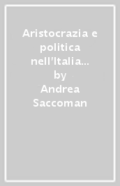 Aristocrazia e politica nell Italia liberale. Fortunato Marazzi militare e deputato (1851-1921)