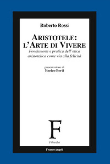 Aristotele: l'arte di vivere. Fondamenti e pratica dell'etica aristotelica come via alla felicità - Roberto Rossi