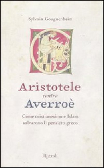 Aristotele contro Averroè. Come cristianesimo e Islam salvarono il pensiero greco - Sylvain Gouguenheim