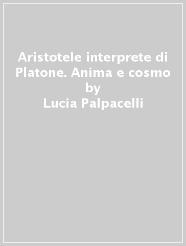Aristotele interprete di Platone. Anima e cosmo - Lucia Palpacelli | 