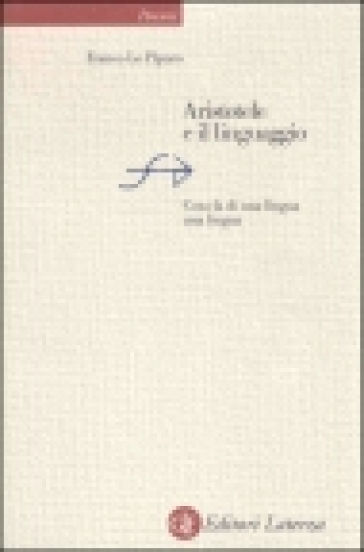 Aristotele e il linguaggio. Cosa fa di una lingua una lingua - Franco Lo Piparo