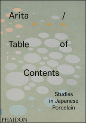 Arita table of contents studies in Japanese porcelain. Ediz. illustrata - Anniina Koivu