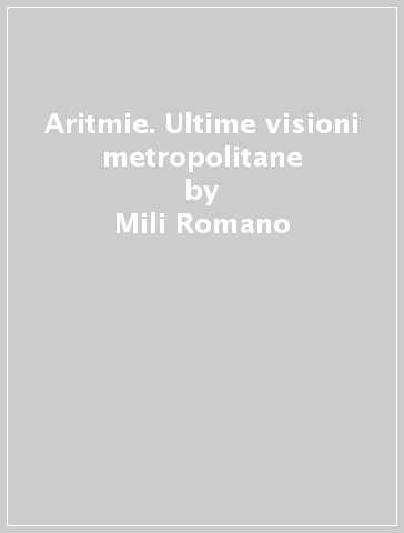 Aritmie. Ultime visioni metropolitane - Mili Romano | 