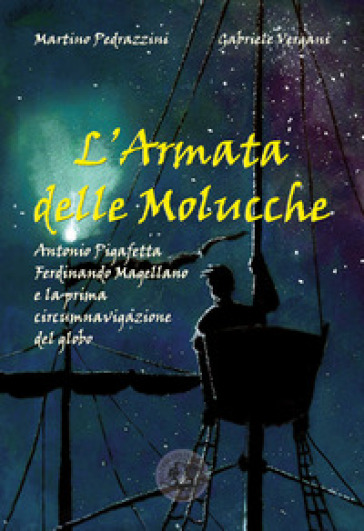 L'Armata delle Molucche. Antonio Pigafetta, Ferdinando Magellano e la prima circumnavigazione del globo - Martino Pedrazzini