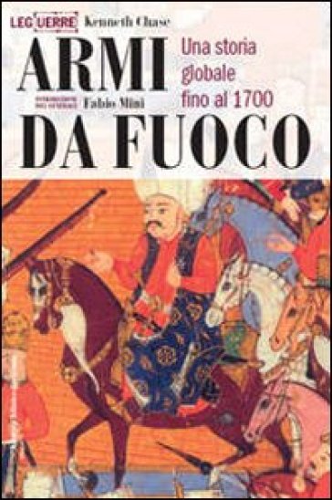 Armi da fuoco. Una storia globale fino al 1700 - Kenneth Chase