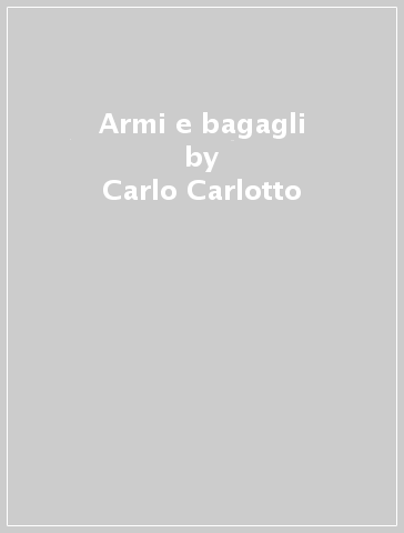 Armi e bagagli - Carlo Carlotto