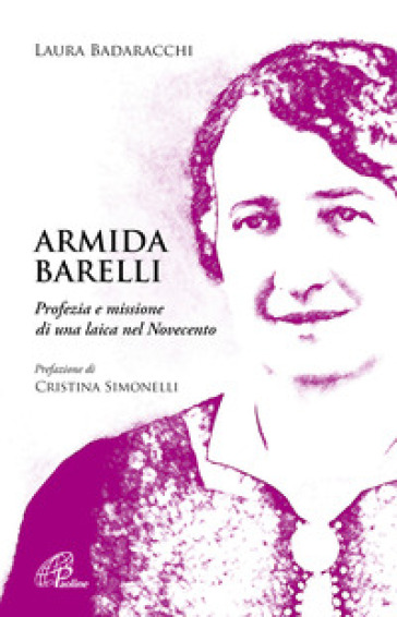 Armida Barelli. Profezia e missione di una laica nel Novecento - Laura Badaracchi