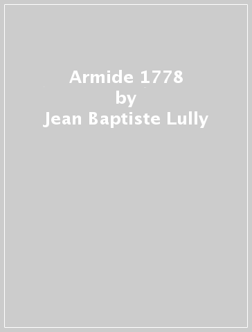 Armide 1778 - Jean-Baptiste Lully
