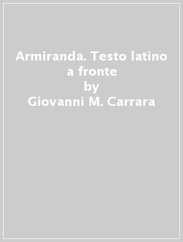 Armiranda. Testo latino a fronte - Giovanni M. Carrara